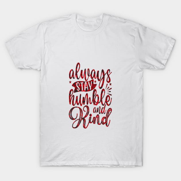 Always Stay Humble And Kind T-Shirt by Badassoutlook